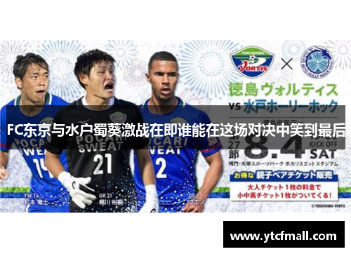 FC东京与水户蜀葵激战在即谁能在这场对决中笑到最后